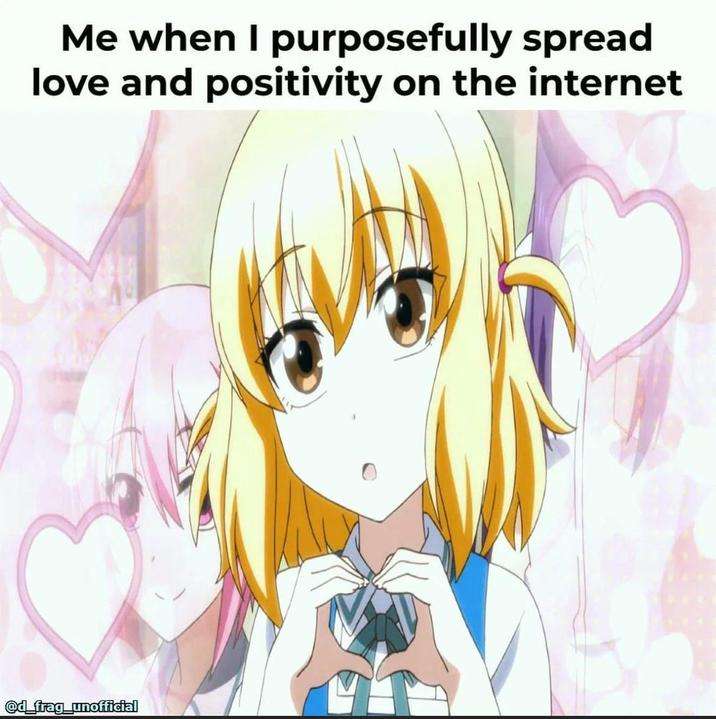 Me when I purposefully spread love and positivity on the internet @d_frag_unofficial