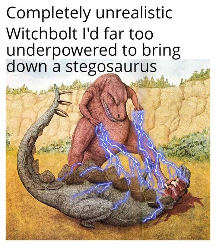 Completely unrealistic Witchbolt I'd far too underpowered to bring down a stegosaurus
