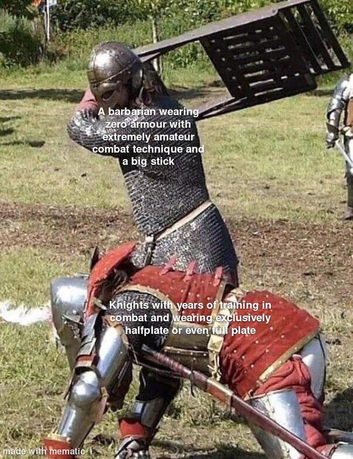 made with mematic A barbarian wearing zero armour with extremely amateur combat technique and a big stick Knights with years of training in combat and wearing exclusively halfplate or even full plate