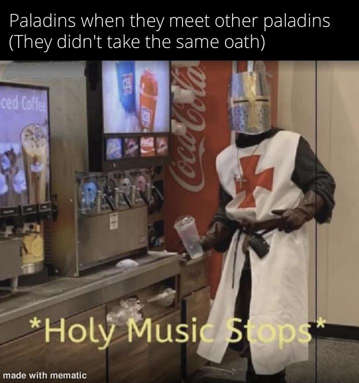 Paladins when they meet other paladins (They didn't take the same oath) ced Coffee CE Coca-Cola *Holy Music Stops made with mematic