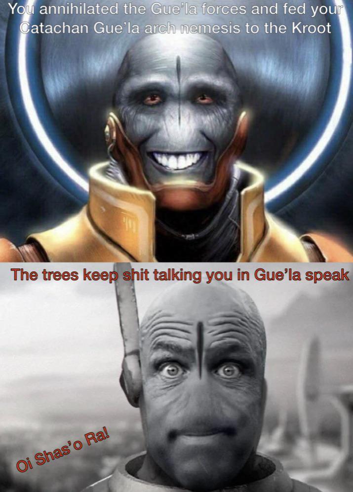 You annihilated the Gue'la forces and fed your Catachan Gue'la arch nemesis to the Kroot The trees keep s--- talking you in Gue'la speak Oi Shas'o Ra!