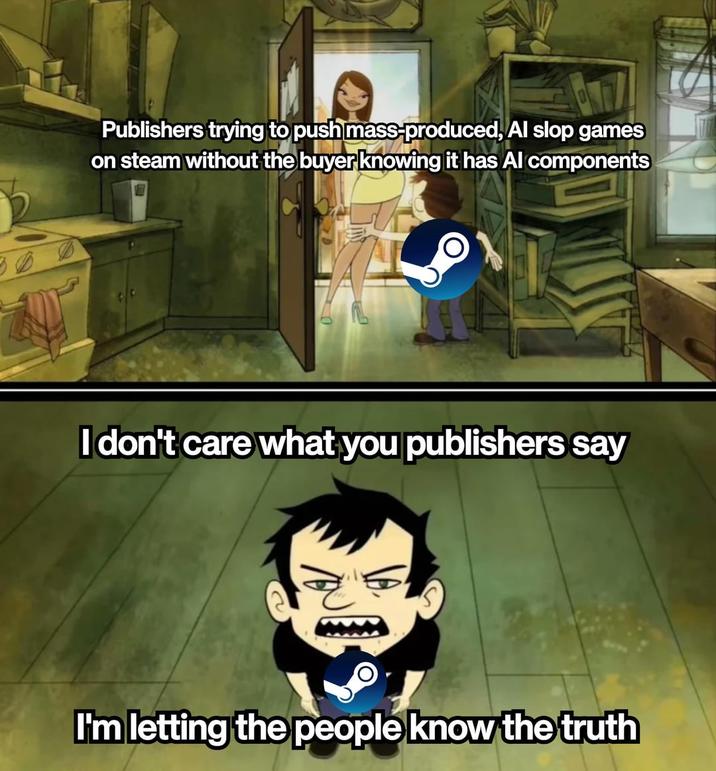 Publishers trying to push mass-produced, Al slop games on steam without the buyer knowing it has Al components I don't care what you publishers say I'm letting the people know the truth
