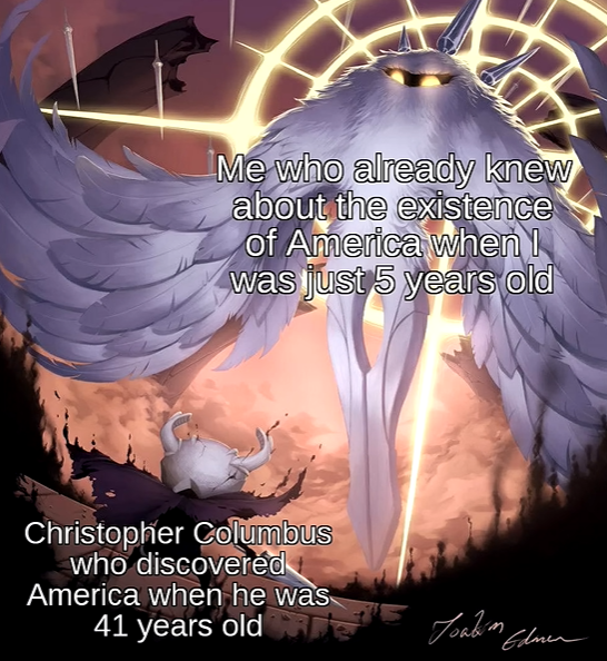 Me who already knew about the existence of America when I was just 5 years old Christopher Columbus who discovered America when he was 41 years old Joakim "Edmen
