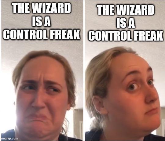 THE WIZARD IS A THE WIZARD IS A CONTROL FREAK CONTROL FREAK imgflip.com