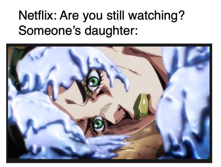 Netflix: Are you still watching? Someone's daughter: