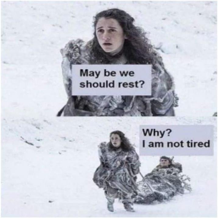 May be we should rest? Why? I am not tired