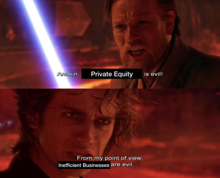 Anakin, Private Equity is evil! From my point of view, Inefficient Businesses are evil.