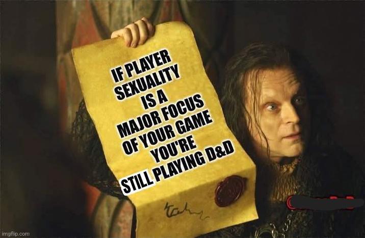 imgflip.com IF PLAYER SEXUALITY IS A MAJOR FOCUS OF YOUR GAME YOU'RE STILL PLAYING D&D taks