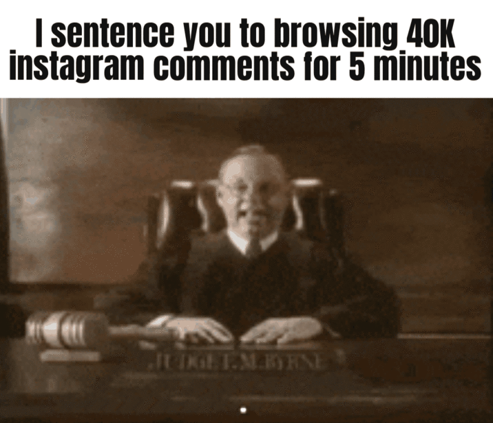 I sentence you to browsing 40K instagram comments for 5 minutes JUDGE L.M.BYRNE