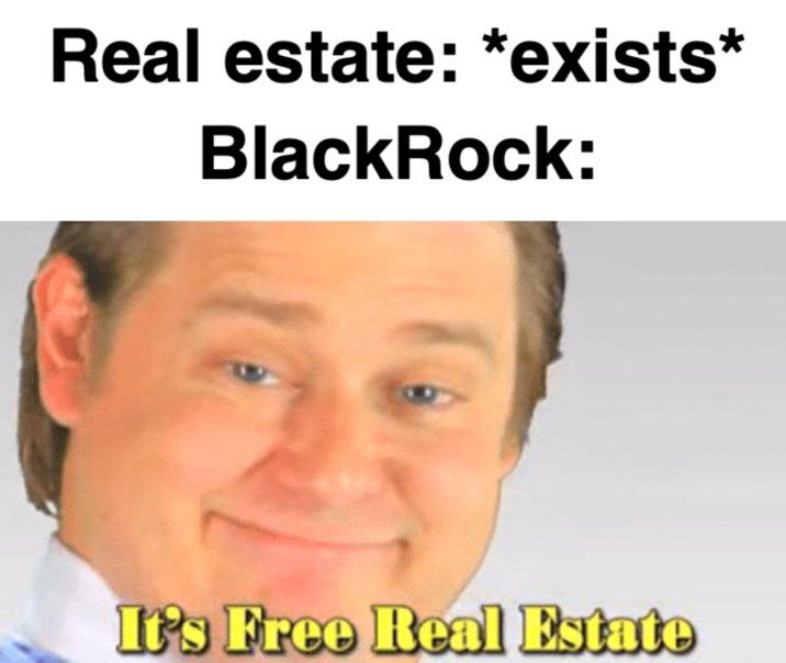 Real estate: *exists* BlackRock: It's Free Real Estate