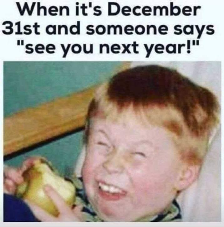 When it's December 31st and someone says "see you next year!"
