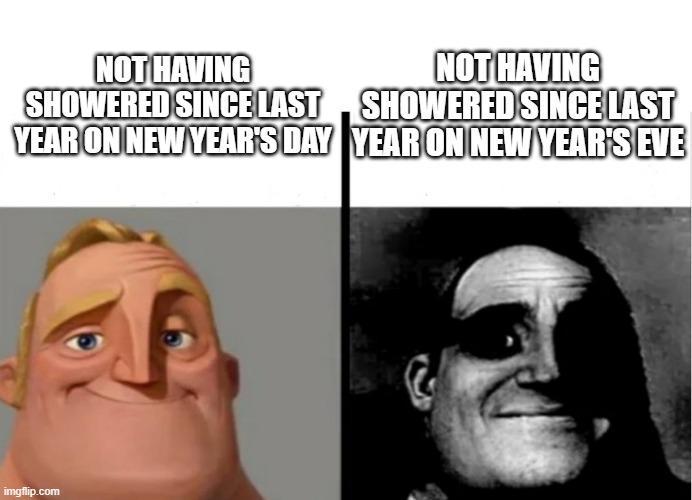 NOT HAVING SHOWERED SINCE LAST YEAR ON NEW YEAR'S DAY NOT HAVING SHOWERED SINCE LAST YEAR ON NEW YEAR'S EVE imgflip.com