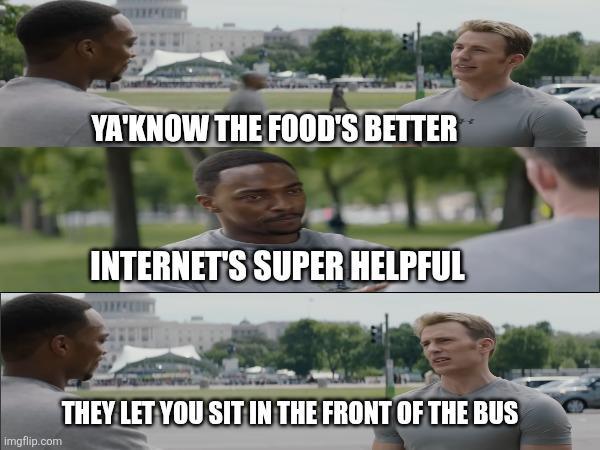 YA'KNOW THE FOOD'S BETTER INTERNET'S SUPER HELPFUL imgflip.com THEY LET YOU SIT IN THE FRONT OF THE BUS