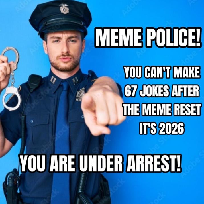 Ado Ado Sobe Stock Adob MEME POLICE! tock Hobe YOU CAN'T MAKE 67 JOKES AFTER O THE MEME RESET obe tock IT'S 2026 be St ock dobe YOU ARE UNDER ARREST! tock stock