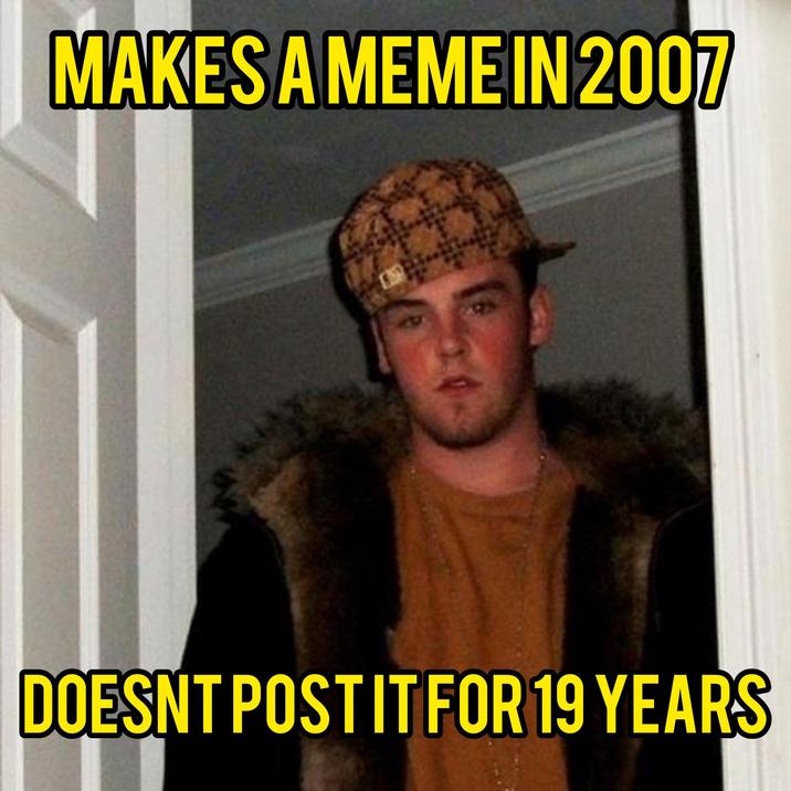 MAKES A MEME IN 2007 DOESNT POSTIT FOR 19 YEARS