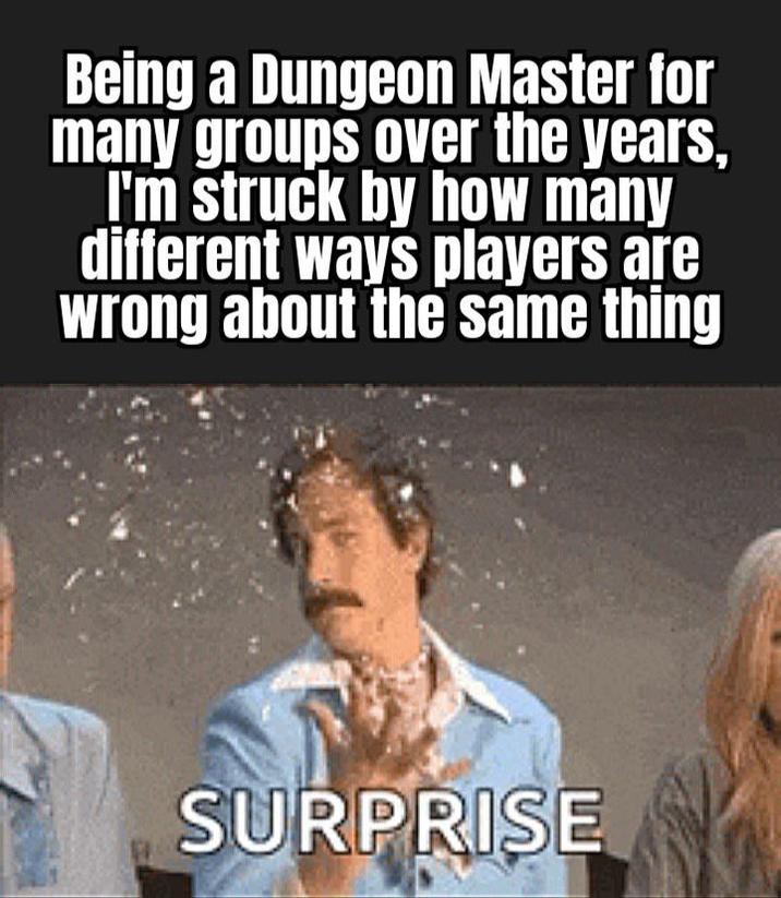 Being a Dungeon Master for many groups over the years, I'm struck by how many different ways players are wrong about the same thing SURPRISE