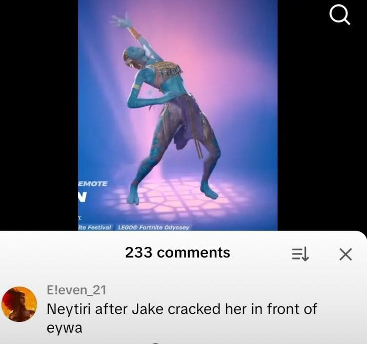 EMOTE V ite Festival LEGO® Fortnite Odyssey Q 233 comments = X E!even_21 Neytiri after Jake cracked her in front of eywa