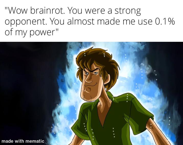 "Wow brainrot. You were a strong opponent. You almost made me use 0.1% of my power" made with mematic