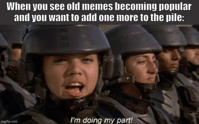 When you see old memes becoming popular and you want to add one more to the pile: imgflip.com I'm doing my part!