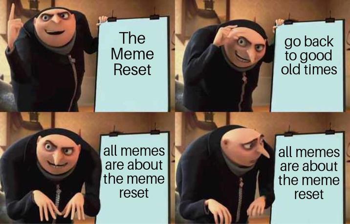 The Meme Reset go back to good old times all memes are about the meme reset all memes are about the meme reset