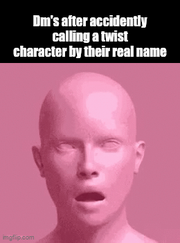 Dm's after accidently calling a twist character by their real name imgflip.com