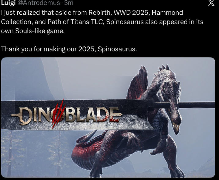 Luigi @Antrodemus. 3m I just realized that aside from Rebirth, WWD 2025, Hammond Collection, and Path of Titans TLC, Spinosaurus also appeared in its own Souls-like game. Thank you for making our 2025, Spinosaurus. DINGBLADE