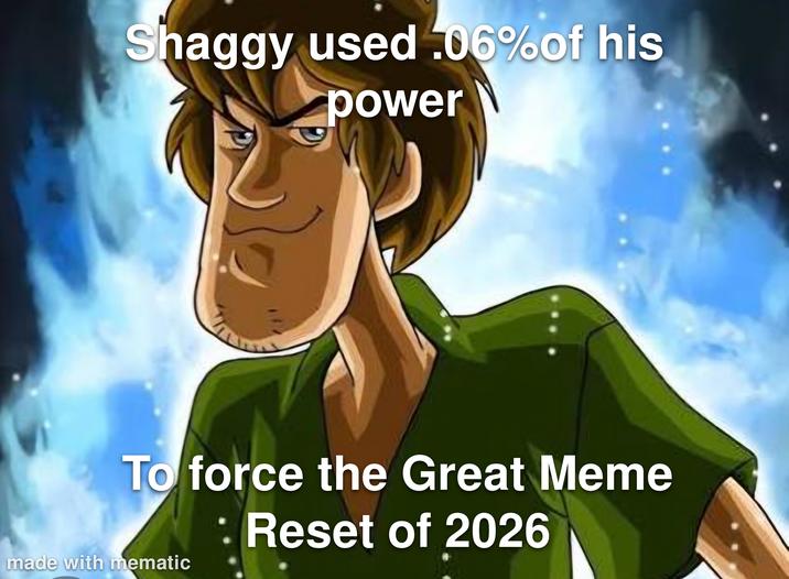 Shaggy used .06% of his power To force the Great Meme : Reset of 2026 made with mematic