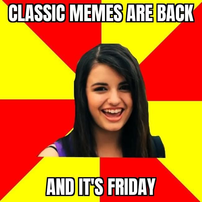 CLASSIC MEMES ARE BACK AND IT'S FRIDAY