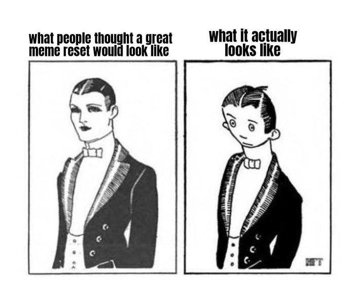 what people thought a great meme reset would look like what it actually looks like KIT