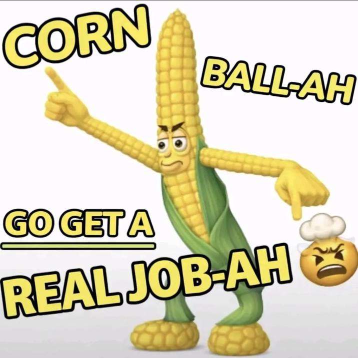 CORN BALL-AH GO GET A REAL JOB-AH