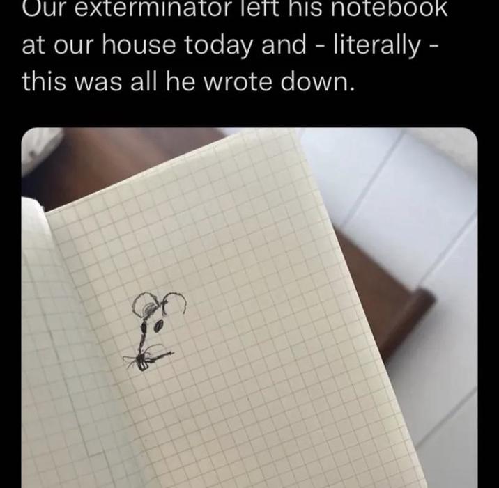 Our exterminator left his notebook at our house today and - literally - this was all he wrote down.