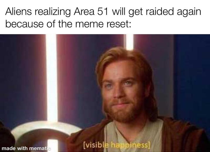 Aliens realizing Area 51 will get raided again because of the meme reset: made with mematic [visible happiness]