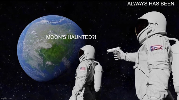 imgflip.com MOON'S HAUNTED?! ALWAYS HAS BEEN