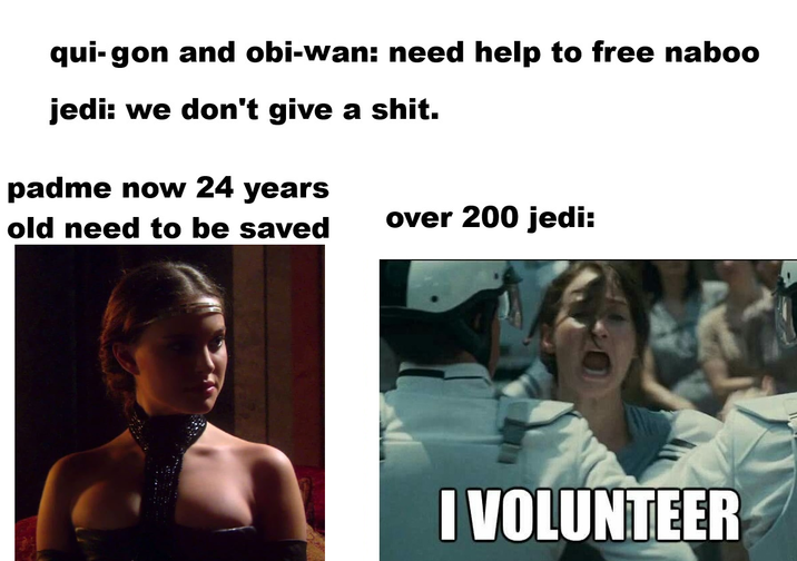 qui-gon and obi-wan: need help to free naboo jedi: we don't give a s---. padme now 24 years old need to be saved over 200 jedi: I VOLUNTEER
