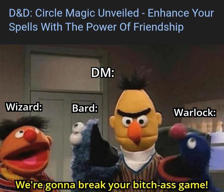 D&D: Circle Magic Unveiled - Enhance Your Spells With The Power Of Friendship DM: Wizard: Bard: Warlock: We're gonna break your bitch-ass game!