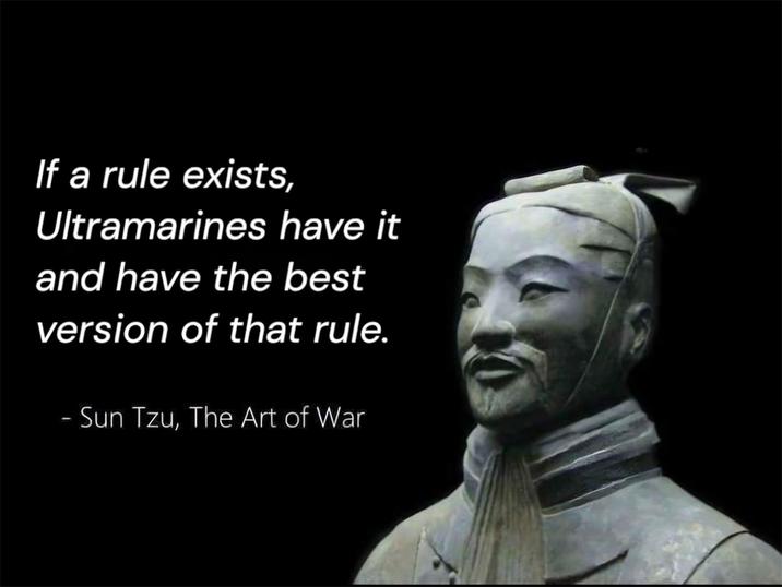 If a rule exists, Ultramarines have it and have the best version of that rule. - Sun Tzu, The Art of War