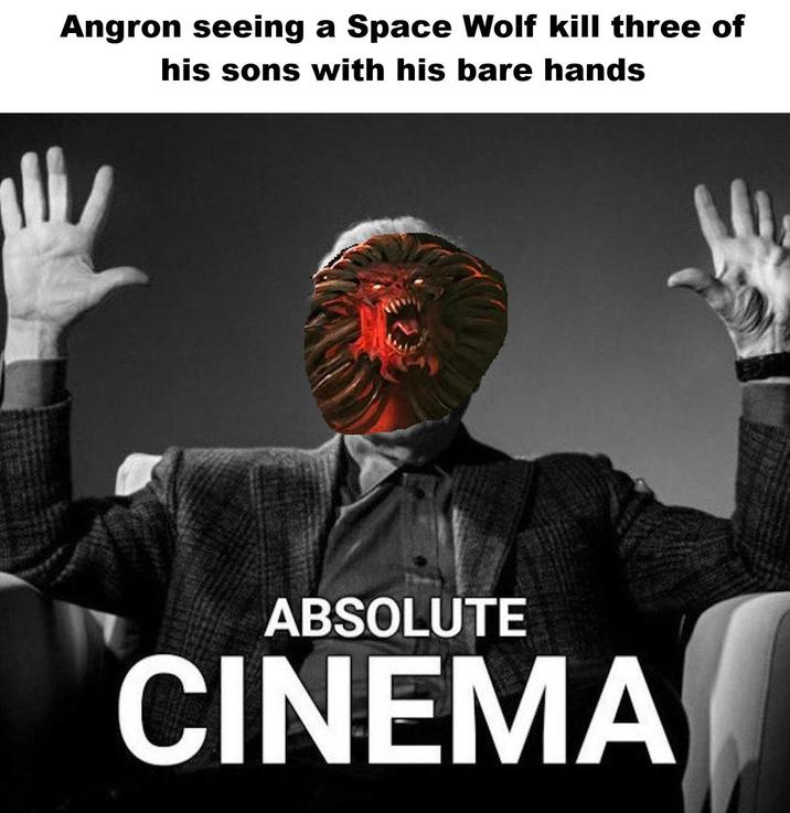 Angron seeing a Space Wolf kill three of his sons with his bare hands ABSOLUTE CINEMA