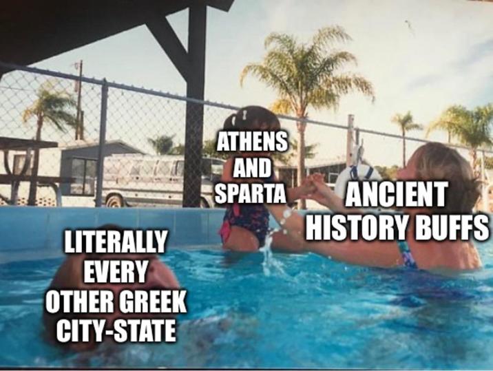 ATHENS AND SPARTA ANCIENT HISTORY BUFFS LITERALLY EVERY OTHER GREEK CITY-STATE