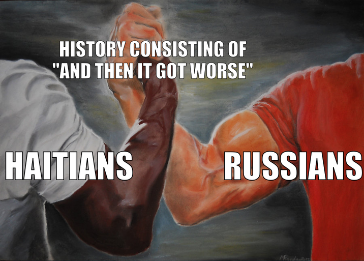 HISTORY CONSISTING OF "AND THEN IT GOT WORSE" HAITIANS RUSSIANS Manda