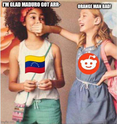 I'M GLAD MADURO GOT ARR- imgflip.com ORANGE MAN BAD!