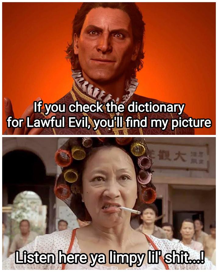 m If you check the dictionary for Lawful Evil, you'll find my picture 感觀大器 MX Listen here ya limpy lil s---...!