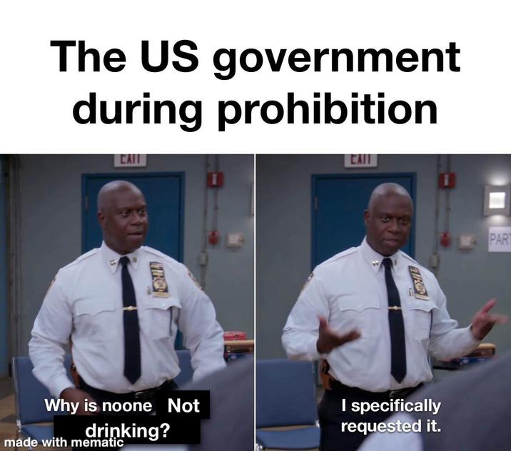 The US government during prohibition EXIT EATT Why is noone Not drinking? made with mematic I specifically requested it. PART