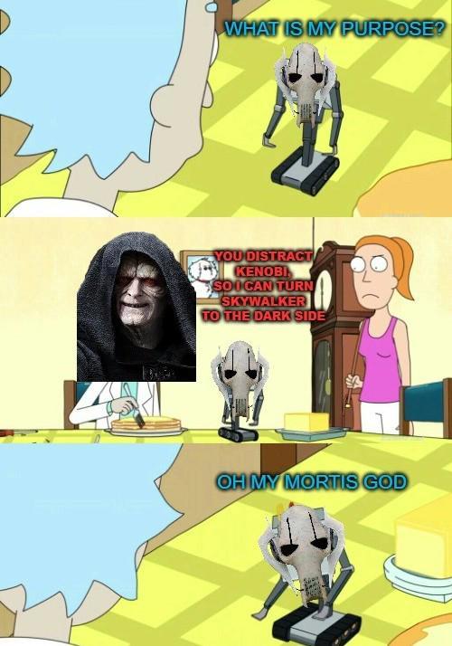 WHAT IS MY PURPOSE? YOU DISTRACT KENOBI SO I CAN TURN SKYWALKER TO THE DARK SIDE OH MY MORTIS GOD