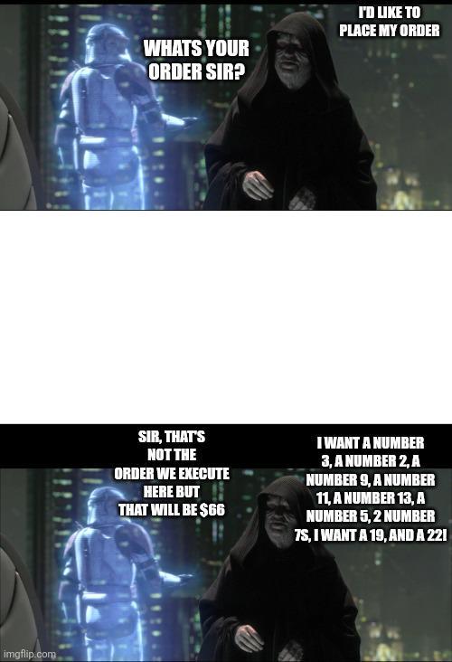 imgflip.com WHATS YOUR ORDER SIR? I'D LIKE TO PLACE MY ORDER SIR, THAT'S NOT THE ORDER WE EXECUTE HERE BUT THAT WILL BE $66 I WANT A NUMBER 3, A NUMBER 2, A NUMBER 9, A NUMBER 11, A NUMBER 13, A NUMBER 5, 2 NUMBER 7S, I WANT A 19, AND A 221