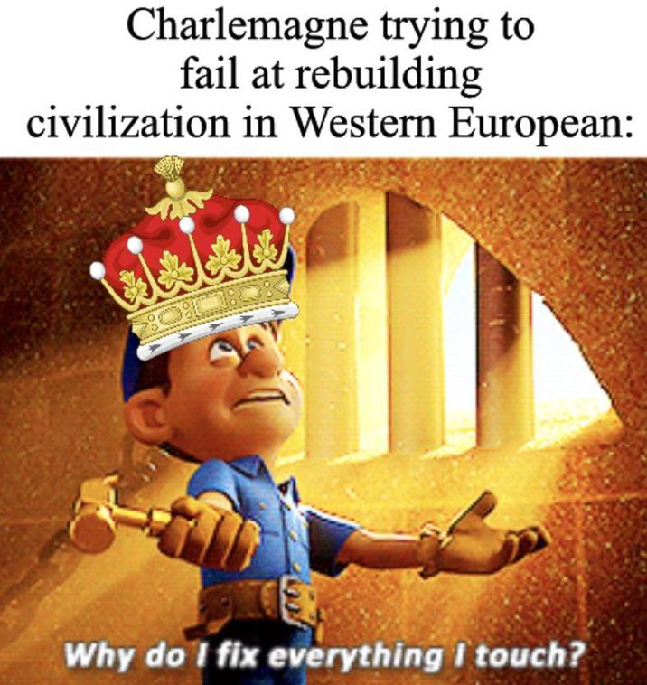 Charlemagne trying to fail at rebuilding civilization in Western European: 00:08 Why do I fix everything I touch?