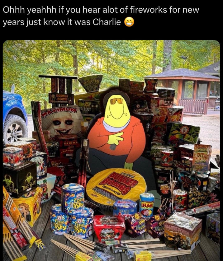Ohhh yeahhh if you hear alot of fireworks for new years just know it was Charlie MAXIMUM MONSTER BOOM A FALLOUT SHOTS ick PURE Too DESK Shy Shy LOAD BUNKER BOMBS FREEWACKERS AMERIGE ARACHUTES AppI AFTERMAR DELIGH INE pher Dents RAPIN BOMBS BURSTING SUPER TOMBSTONE