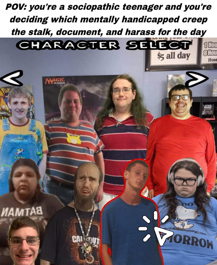 POV: you're a sociopathic teenager and you're deciding which mentally handicapped creep the stalk, document, and harass for the day CHARAGTER SELECT $5 all day 1 Hou 8 Hou Host MAGIC Por The Gathering Pamperch ИАМТАА CAUT WAR ORROW
