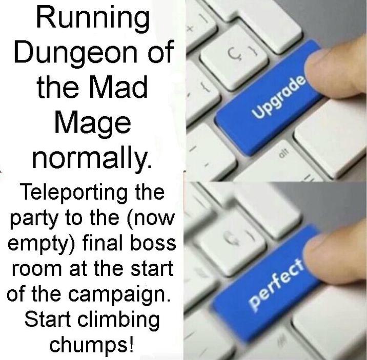 Running Dungeon of the Mad Mage normally. Teleporting the party to the (now empty) final boss room at the start of the campaign. Start climbing chumps! perfect Upgrade alt