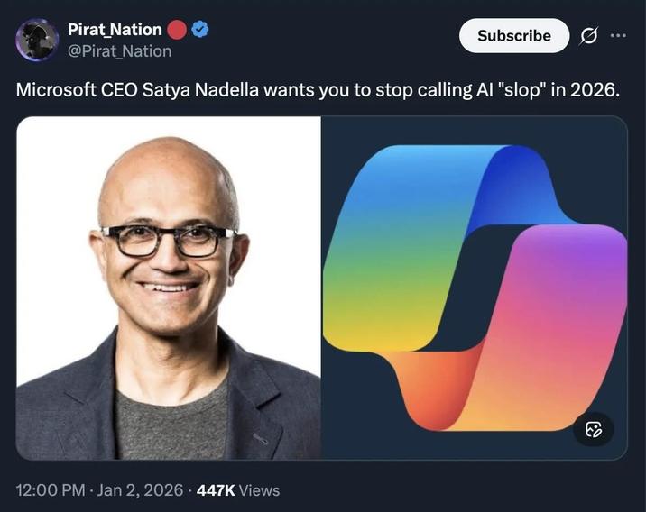 Pirat Nation @Pirat_Nation Subscribe Microsoft CEO Satya Nadella wants you to stop calling Al "slop" in 2026. 12:00 PM - Jan 2, 2026 447K Views