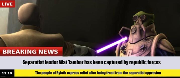 LIVE BREAKING NEWS 11:10 Separatist leader Wat Tambor has been captured by republic forces The people of Ryloth express relief after being freed from the separatist oppresion